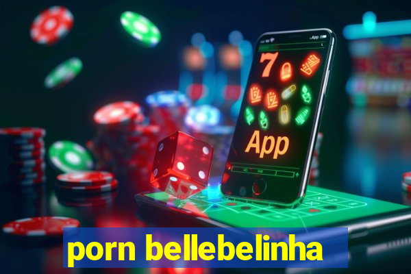 porn bellebelinha